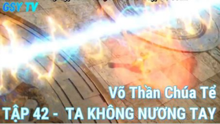 Võ Thần Chúa Tể Tập 42 - Ta không nương tay