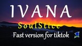 IVANA -  SOULSTICE (FAST version for TIKTOK) lyrics