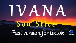 IVANA -  SOULSTICE (FAST version for TIKTOK) lyrics