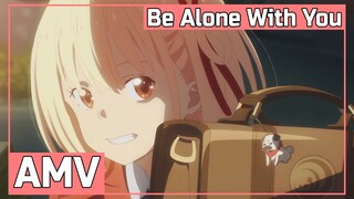 AMV  Lycoris Recoil| Be Alone With You