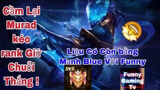 Cầm Lại Murad Giữ Chuỗi Thắng Tốt ! Liệu Có Còn Bằng Trình Mạnh Blue Với Funny | Murad