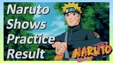 Naruto Shows Practice Result