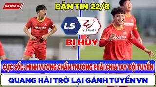 TIN BÓNG ĐÁ VIỆT NAM 22/8: MINH VƯƠNG CHẤN THƯƠNG CHIA TAY ĐỘI TUYỂN ,QUANG HẢI TRỞ LẠI GÁNH ĐỘI