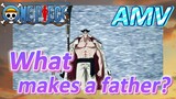 [ONE PIECE]  AMV | What makes a father?