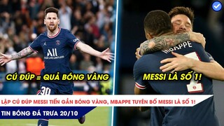 TIN BÓNG ĐÁ TRƯA 20/10: LẬP CÚ ĐÚP MESSI TIẾN GẦN TỚI QỦA BÓNG VÀNG, MBAPPE TUYÊN BỐ MESSI LÀ SỐ 1!