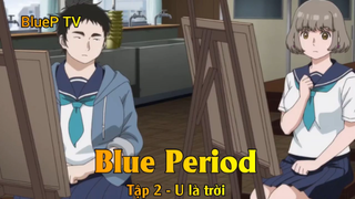 Blue Period Tập 2 - U là trời