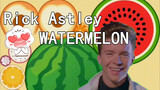 [Remix]Synthetic big watermelon: Rick roll version|Rick Astley