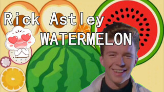 [Tổng hợp]Synthetic big watermelon: Phiên bản Rick roll|Rick Astley