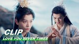 Xiu Ming Crazy Explains Begging Chu Kong Forgiveness | Love You Seven Times EP13 | 七时吉祥 | iQIYI