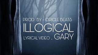 ILLOGICAL  |  GARY  |  LYRICAL VIDEO |  prod by  -  Oricle beats