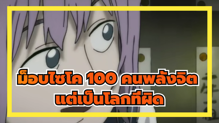 [ม็อบไซโค 100 คนพลังจิต/AMV]ไม่ใช่ฉันที่ผิด, แต่เป็นโลกที่ผิดต่างหาก