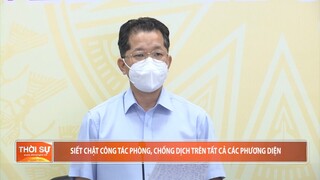 SIẾT CHẶT CÔNG TÁC PHÒNG, CHỐNG DỊCH TRÊN TẤT CẢ CÁC PHƯƠNG DIỆN