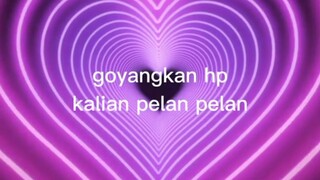 goyangkan hp kalian pelan pelan