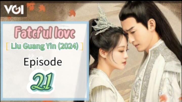 ♉EP 21 🥰[Fateful love]🥰 *Liu Guang Yin* (2024♉EP 1 [Fateful love] *Liu Guang Yin* (2024))