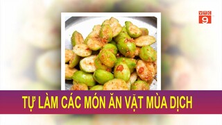 TỰ LÀM CÁC MÓN ĂN VẶT MÙA DỊCH | VTC9