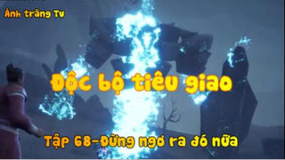Độc bộ tiêu giao_Tập 68-Đừng ngơ ra đó nữa
