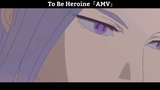 To Be Heroine「AMV」 Hay Nhất