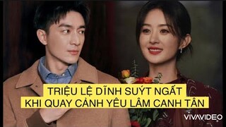 TRIỆU LỆ DĨNH SUÝT NGẤT KHI QUAY CẢNH YÊU VỚI LÂM CANH TÂN , DỮ PHƯỢNG HÀNH