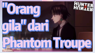 "Orang gila" dari Phantom Troupe