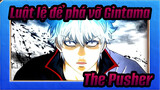 Luật lệ để phá vỡ Gintama| 【Nhạc Anime 】The Pusher
