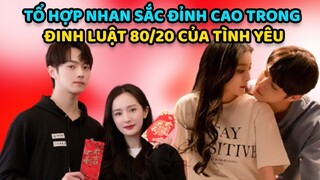 Tổ hợp nhan sắc đỉnh cao của Dương Mịch và Hứa Khải trong ĐỊNH LUẬN 80/20 CỦA TÌNH YÊU