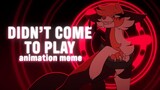 Didn't Come to Play | Original Animation Meme