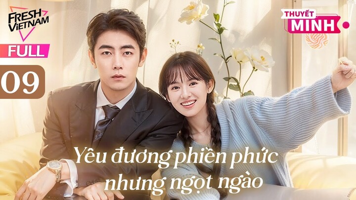 【Thuyết Minh】Yêu Đương Phiền Phức Nhưng Ngọt Ngào l Tập 09 l Phim Tình Cảm Lãng Mạn Siêu Ngọt 2024