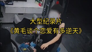 大型纪录片《黄毛谈个恋爱有多逆天》持续为您播出！