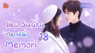 【INDO SUB】EP18：jika suara memiliki memori | If Your Voice had a Memory | Mango TV Indonesia