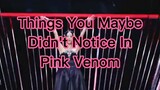 Things You Maybe Didn't Know In Pink Venom
