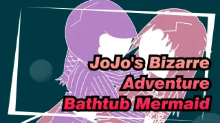 JoJo's Bizarre Adventure
Bathtub Mermaid