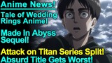 Attack on Titan Final Series Split! Made in Abyss Sequel? Tale of Wedding Rings Anime! And More News