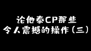 【泰腐】论他泰CP那些令人震撼的操作（三）