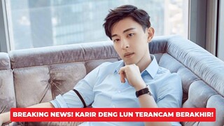 Susul Zhang Zhehan, Karir Deng Lun Juga Akan Berakhir? 🎥