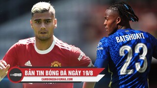 Bản tin Bóng Đá ngày 19/8 | Sao Man United hồi hương thi đấu; Chelsea chia tay cầu thủ thứ 12