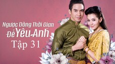 Ngược dòng thời gian để yêu anh - Tập 31 | Lồng Tiếng