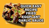 FRIED EGGPLANT GARLIC SAUCE Lhynn Cuisine