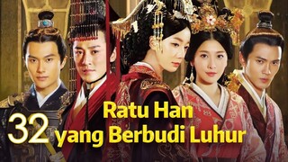Ratu Han yang Berbudi Luhur 32丨The Virtuous Queen of Han 32