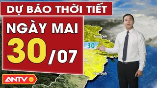 Dự báo thời tiết ngày mai 30/7: Bắc Bộ mưa to; Nam Bộ chiều tối có mưa dông | ANTV