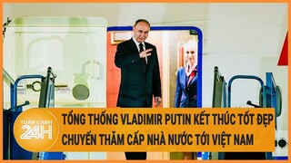 Tổng thống Vladimir Putin kết thúc tốt đẹp chuyến thăm cấp Nhà nước tới Việt Nam