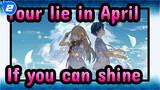 Your lie in April|[Theme Song]If you can shine_2