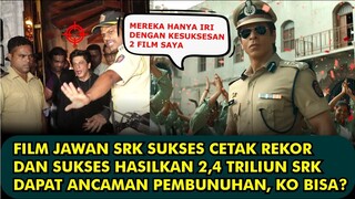 HEBOH, FILM JAWAN SUKSES HASILKAN 2,4 TRILIUN SRK DAPAT ANCAMAN MENGERIKAN BEGINI KONDISI SEKARANG