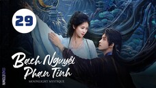 Tập 29 - Thuyết Minh| Bạch Nguyệt Phạn Tinh - Moonlight Mystique (Bạch Lộc, Ngao Thụy Bằng,...).
