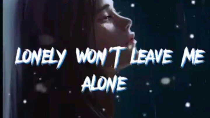 lonely wont leave me alone(😃😃😥😥)