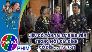 Liệu có tồn tại sự bình yên trong một gia đình có đến ba người vợ?!| NGHIỆP SINH TỬ - PHẦN 4 | TẬP 1