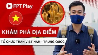 ĐỊA ĐIỂM TỔ CHỨC TRẬN VIỆT NAM VỚI TRUNG QUỐC CÓ GÌ ĐẶC BIỆT?