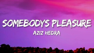 Aziz Hedra - Somebody's Pleasure (Lyrics)