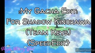 My Editing Video #27: For Shadow Kinokawa (Team Keys) {Speededit}