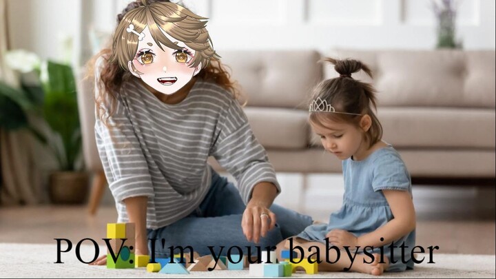 POV: I am your babysitter