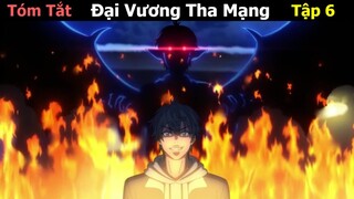 REVIEW PHIM: ĐẠI VƯƠNG THA MẠNG PHẦN 6 TRONG 6 PHÚT || TÓM TẮT ANIME HAY